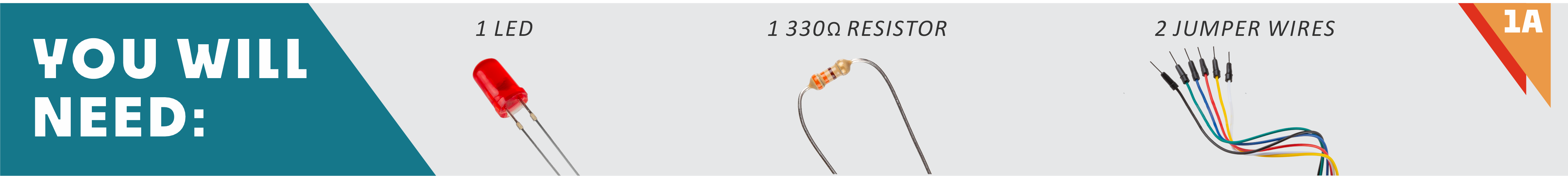 1 LED, 1 330 ohm Resistors 2 jumper wires