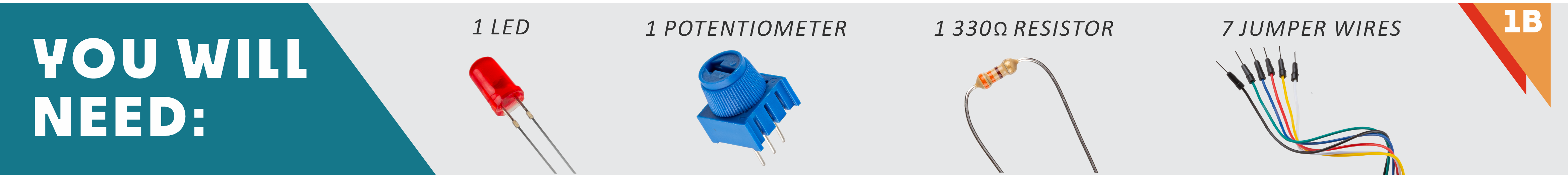 1 LED, 1 Potentiometer, 1 330Ohm Resistor, 7 jumper wires