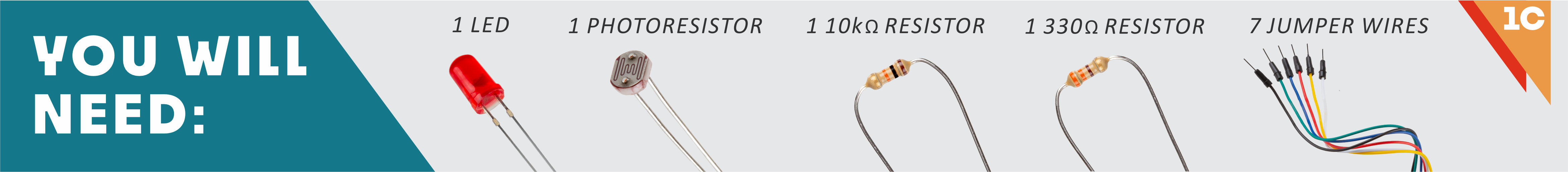 1 LED, 1 Photoresistor, 1 10k ohm resistor, 1 330 ohm resistor, 7 jumper wires
