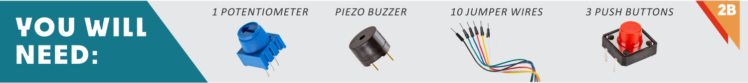 Potentiometer, piezo buzzer, 10 jumper wires, 3 push buttons