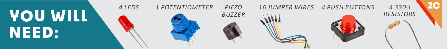 4 leds, 1 potentiometer, piezo buzzer, 16 jumper wires, 3 push buttons, 4 330 resistors