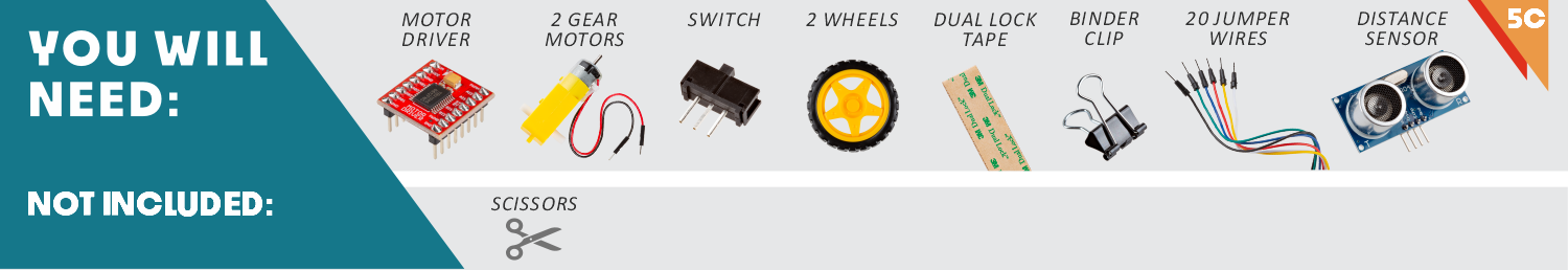 Motor driver, 2 gear motors, switch, 2 wheels, dual lock tape, binder clip, 16 jumper wires